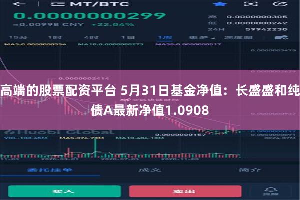 高端的股票配资平台 5月31日基金净值：长盛盛和纯债A最新净值1.0908