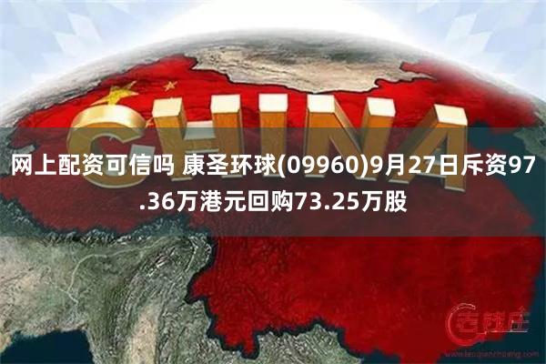 网上配资可信吗 康圣环球(09960)9月27日斥资97.36万港元回购73.25万股