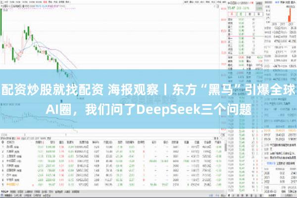 配资炒股就找配资 海报观察丨东方“黑马”引爆全球AI圈，我们问了DeepSeek三个问题