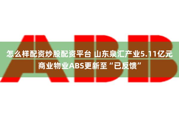 怎么样配资炒股配资平台 山东泉汇产业5.11亿元商业物业ABS更新至“已反馈”